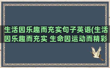 生活因乐趣而充实句子英语(生活因乐趣而充实 生命因运动而精彩)